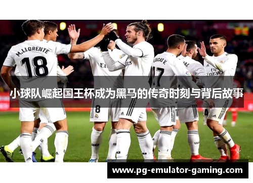 小球队崛起国王杯成为黑马的传奇时刻与背后故事