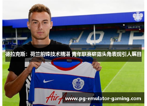 德拉克斯：荷兰前锋技术精湛 青年联赛崭露头角表现引人瞩目
