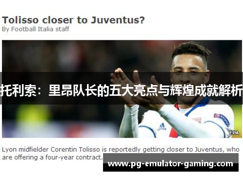托利索:里昂队长的五大亮点与辉煌成就解析 托利索:里昂队长的五大亮点与辉煌成就解析
