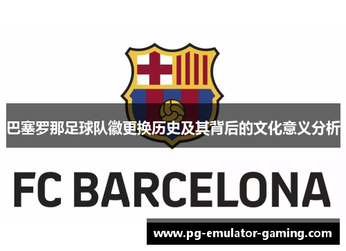 巴塞罗那足球队徽更换历史及其背后的文化意义分析