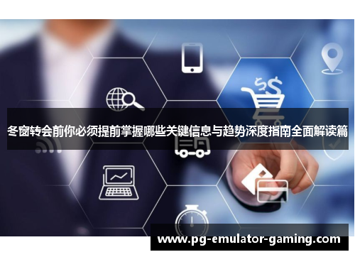 冬窗转会前你必须提前掌握哪些关键信息与趋势深度指南全面解读篇 冬窗转会前你必须提前掌握哪些关键信息与趋势深度指南全面解读篇