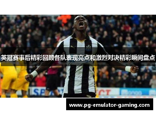 英冠赛事后精彩回顾各队表现亮点和激烈对决精彩瞬间盘点
