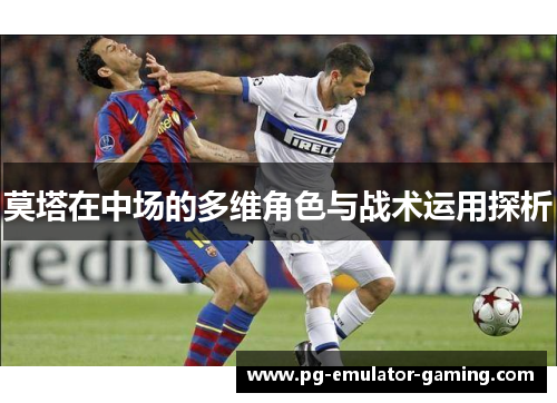 莫塔在中场的多维角色与战术运用探析