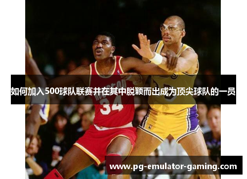 如何加入500球队联赛并在其中脱颖而出成为顶尖球队的一员