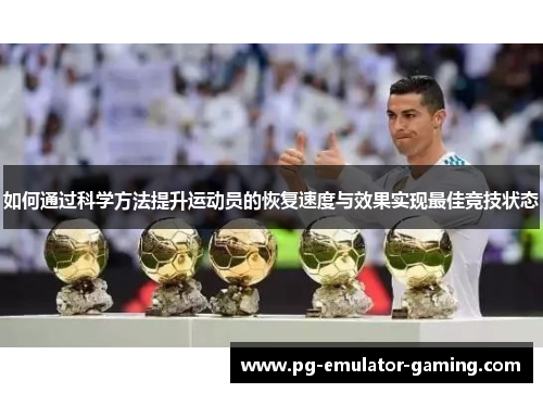 如何通过科学方法提升运动员的恢复速度与效果实现最佳竞技状态