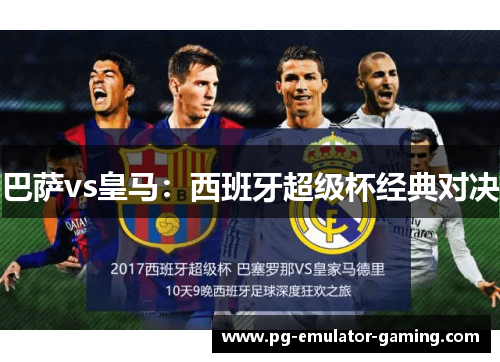 巴萨vs皇马:西班牙超级杯经典对决 巴萨vs皇马:西班牙超级杯经典对决