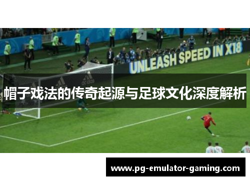 帽子戏法的传奇起源与足球文化深度解析