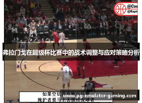 弗拉门戈在超级杯比赛中的战术调整与应对策略分析 弗拉门戈在超级杯比赛中的战术调整与应对策略分析