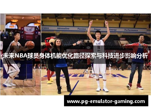 未来NBA球员身体机能优化路径探索与科技进步影响分析 未来NBA球员身体机能优化路径探索与科技进步影响分析