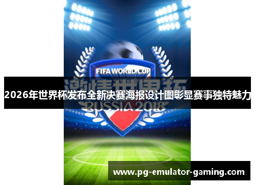 2026年世界杯发布全新决赛海报设计图彰显赛事独特魅力 2026年世界杯发布全新决赛海报设计图彰显赛事独特魅力