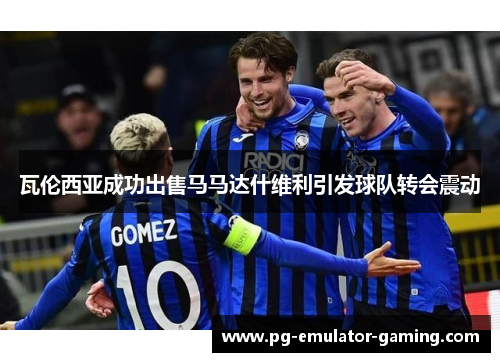 瓦伦西亚成功出售马马达什维利引发球队转会震动 瓦伦西亚成功出售马马达什维利引发球队转会震动