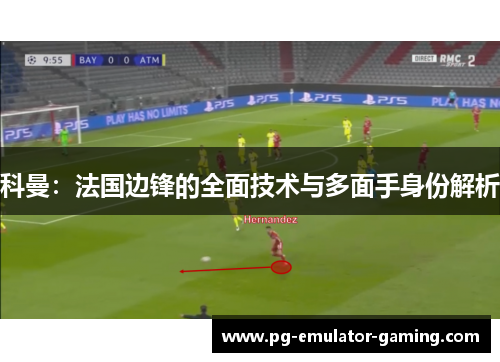 科曼：法国边锋的全面技术与多面手身份解析