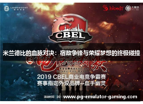 米兰德比的血脉对决：宿敌争锋与荣耀梦想的终极碰撞