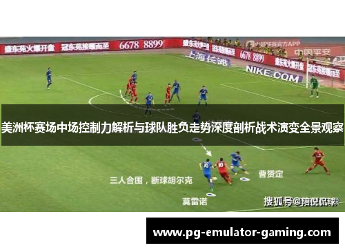 美洲杯赛场中场控制力解析与球队胜负走势深度剖析战术演变全景观察