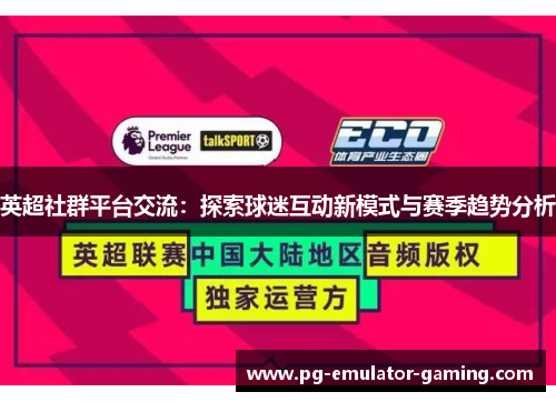 英超社群平台交流：探索球迷互动新模式与赛季趋势分析