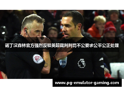 诺丁汉森林官方强烈反驳英超裁判判罚不公要求公平公正处理 诺丁汉森林官方强烈反驳英超裁判判罚不公要求公平公正处理