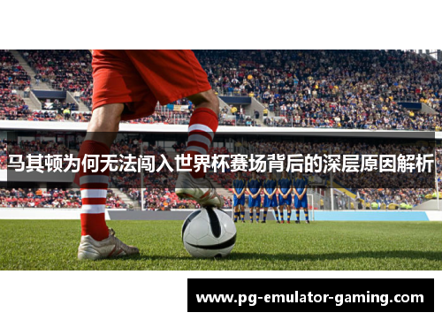 马其顿为何无法闯入世界杯赛场背后的深层原因解析